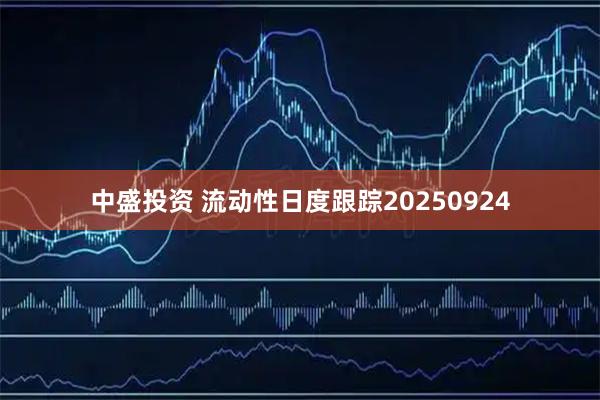 中盛投资 流动性日度跟踪20250924