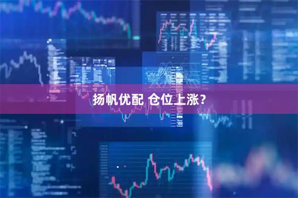 扬帆优配 仓位上涨？