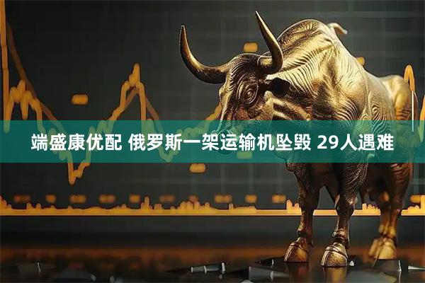 端盛康优配 俄罗斯一架运输机坠毁 29人遇难