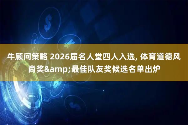牛顾问策略 2026届名人堂四人入选, 体育道德风尚奖&最佳队友奖候选名单出炉