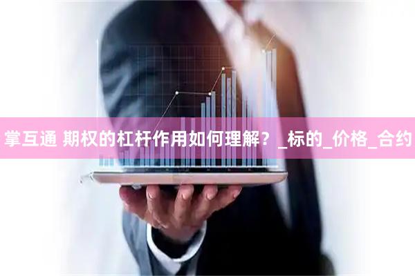 掌互通 期权的杠杆作用如何理解？_标的_价格_合约